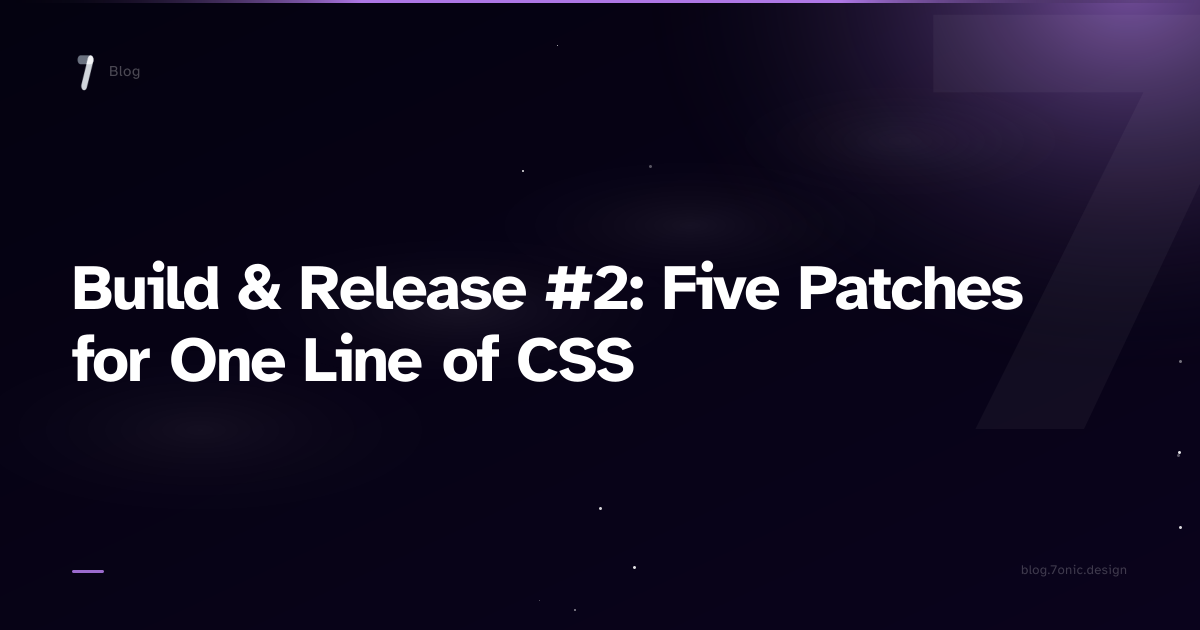 Build & Release #2: Five Patches for One Line of CSS — 7onic Blog