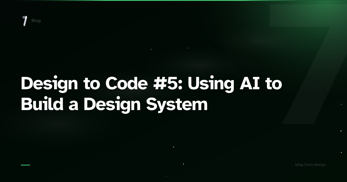 Design to Code #5: Using AI to Build a Design System — 7onic Blog